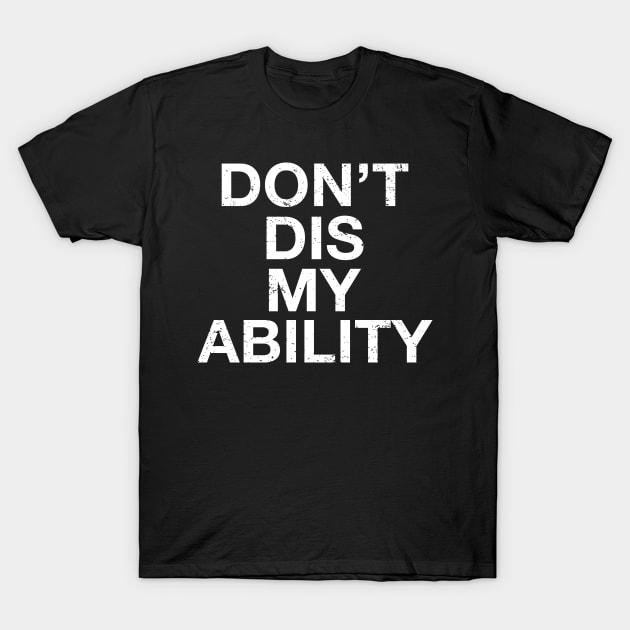 Dont Dis My Ability For Disability and Disabled Awareness T-Shirt by SoCoolDesigns